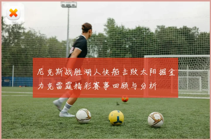 尼克斯战胜湖人快船击败太阳掘金力克雷霆精彩赛事回顾与分析