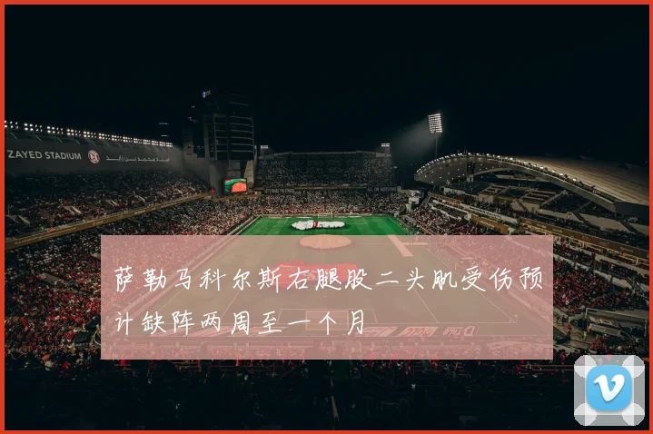 萨勒马科尔斯右腿股二头肌受伤预计缺阵两周至一个月