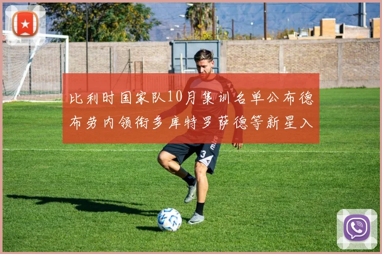比利时国家队10月集训名单公布德布劳内领衔多库特罗萨德等新星入选