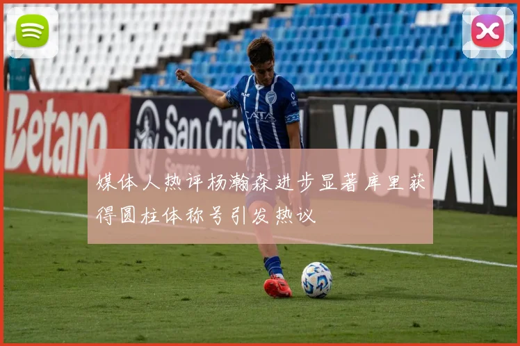 媒体人热评杨瀚森进步显著库里获得圆柱体称号引发热议