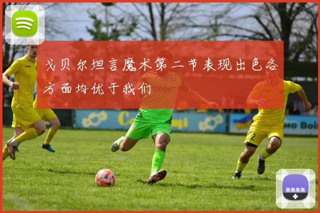 戈贝尔坦言魔术第二节表现出色各方面均优于我们
