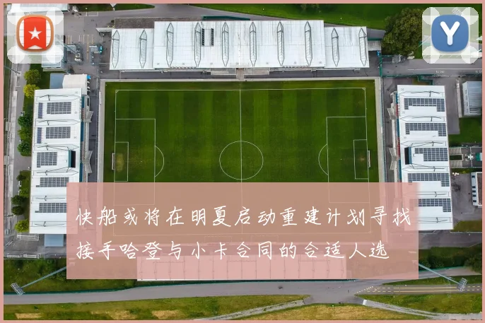 快船或将在明夏启动重建计划寻找接手哈登与小卡合同的合适人选